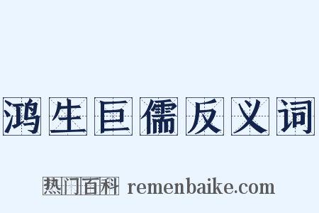 鸿生巨儒反义词是什么意思的图片